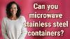 Can You Microwave Stainless Steel Containers